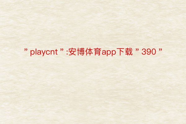 ＂playcnt＂:安博体育app下载＂390＂