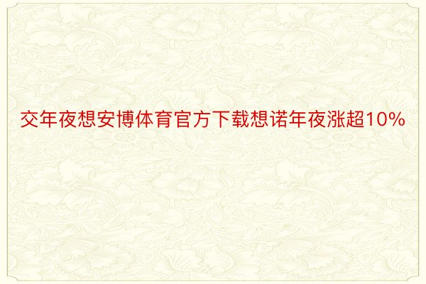 交年夜想安博体育官方下载想诺年夜涨超10%