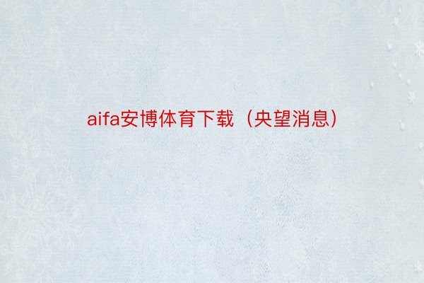 aifa安博体育下载（央望消息）