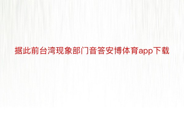 据此前台湾现象部门音答安博体育app下载