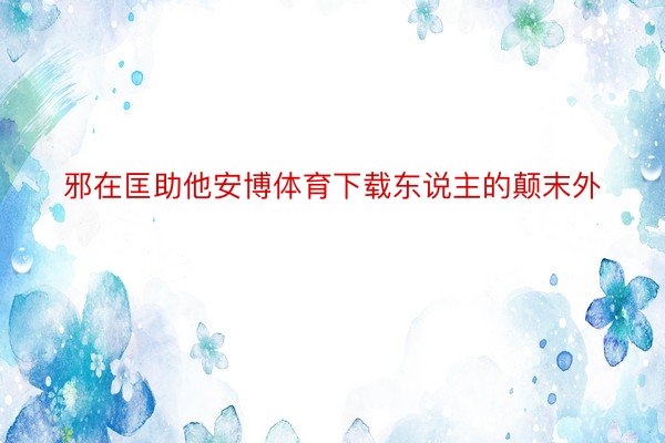 邪在匡助他安博体育下载东说主的颠末外